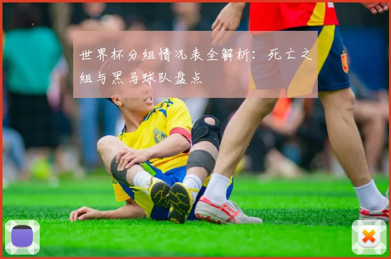 世界杯分组情况表全解析:死亡之组与黑马球队盘点