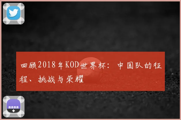 回顾2018年KOD世界杯：中国队的征程、挑战与荣耀