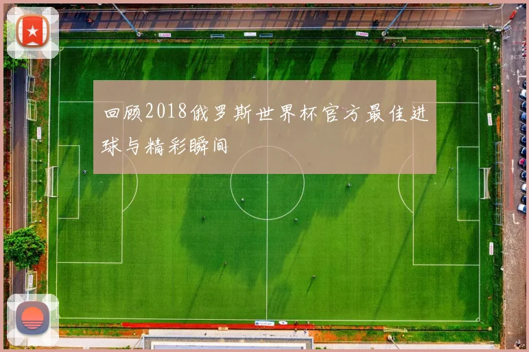 回顾2018俄罗斯世界杯官方最佳进球与精彩瞬间