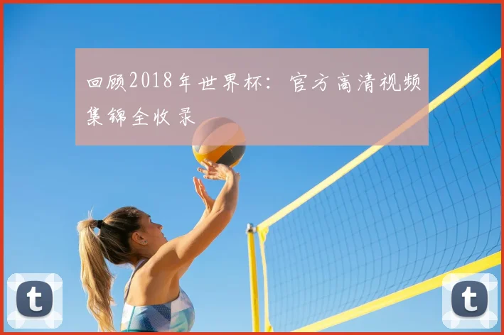 回顾2018年世界杯：官方高清视频集锦全收录